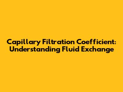Capillary Filtration Coefficient: Understanding Fluid Exchange