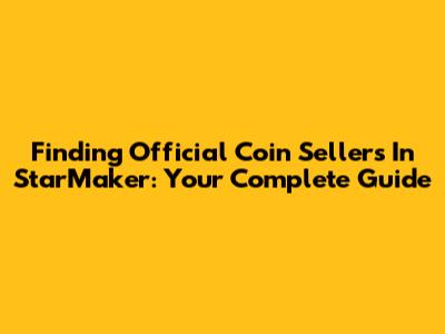 Finding Official Coin Sellers In StarMaker: Your Complete Guide