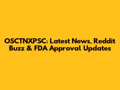 OSCTNXPSC: Latest News, Reddit Buzz & FDA Approval Updates