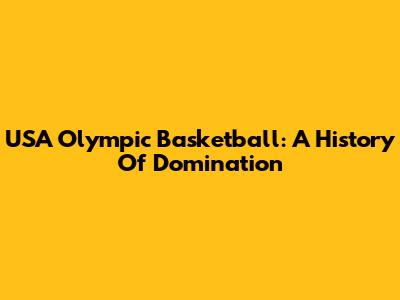 USA Olympic Basketball: A History Of Domination